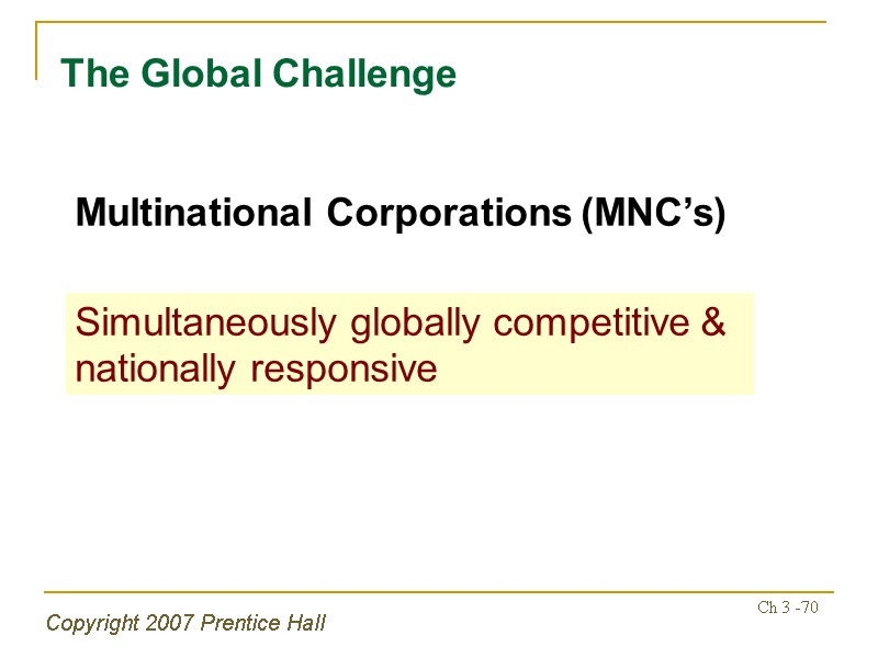 Copyright 2007 Prentice Hall Ch 3 -70 The Global Challenge Simultaneously globally competitive &